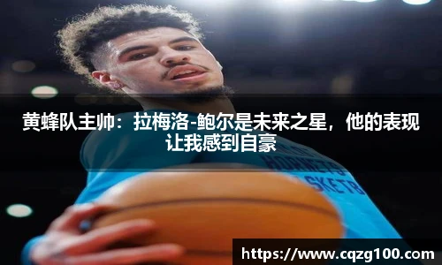 黄蜂队主帅：拉梅洛-鲍尔是未来之星，他的表现让我感到自豪