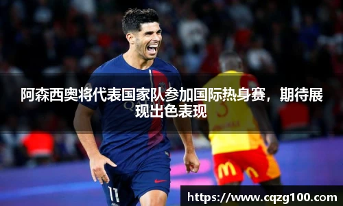 阿森西奥将代表国家队参加国际热身赛，期待展现出色表现