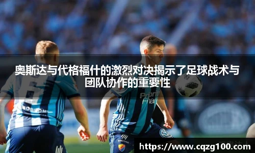 奥斯达与代格福什的激烈对决揭示了足球战术与团队协作的重要性